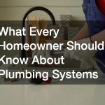 What Every Homeowner Should Know About Plumbing Systems