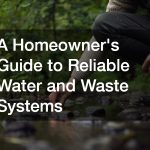 A Homeowners Guide to Reliable Water and Waste Systems